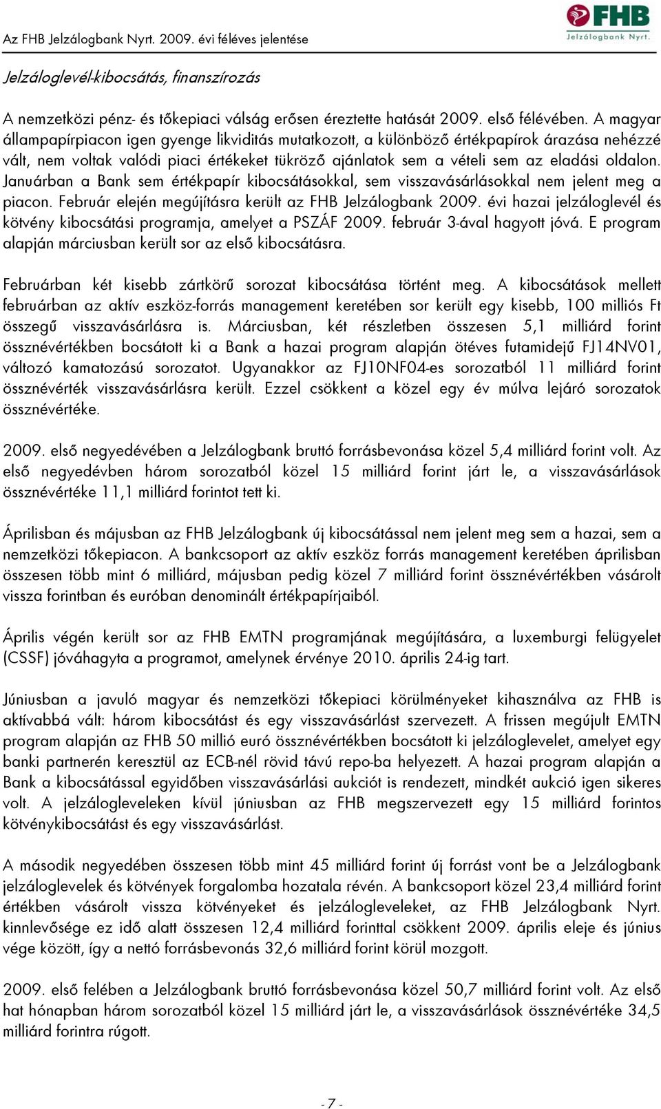 Januárban a Bank sem értékpapír kibocsátásokkal, sem visszavásárlásokkal nem jelent meg a piacon. Február elején megújításra került az FHB Jelzálogbank 2009.