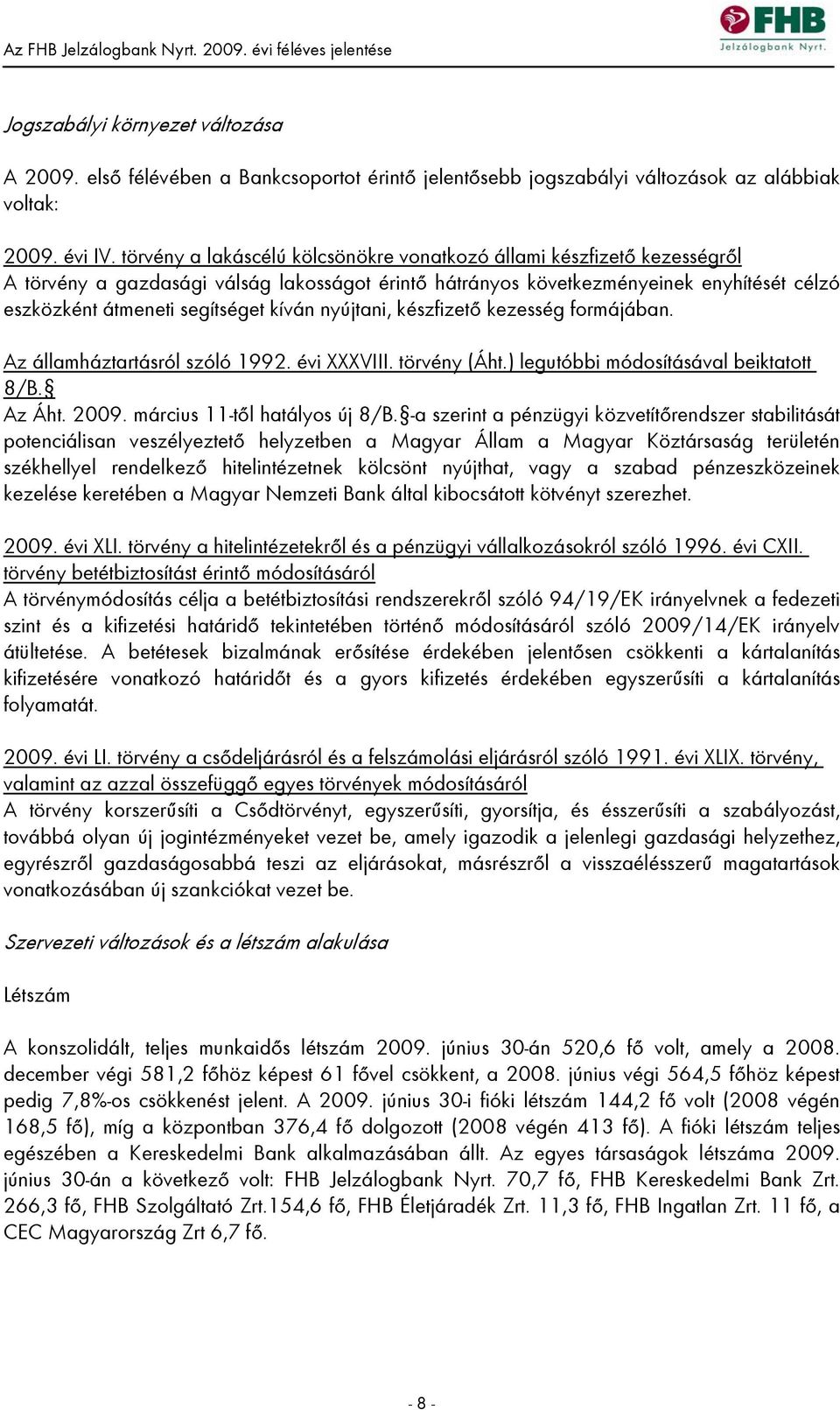 kíván nyújtani, készfizető kezesség formájában. Az államháztartásról szóló 1992. évi XXXVIII. törvény (Áht.) legutóbbi módosításával beiktatott 8/B. Az Áht. 2009. március 11-től hatályos új 8/B.