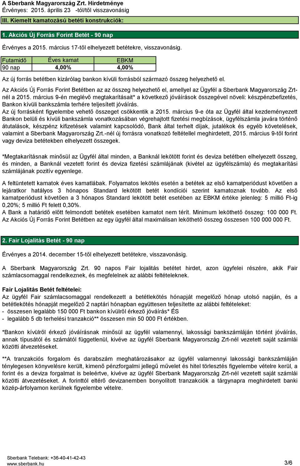 Az Akciós Új Forrás Forint Betétben az az összeg helyezhető el, amellyel az Ügyfél a Sberbank Magyarország Zrtnél a 2015.