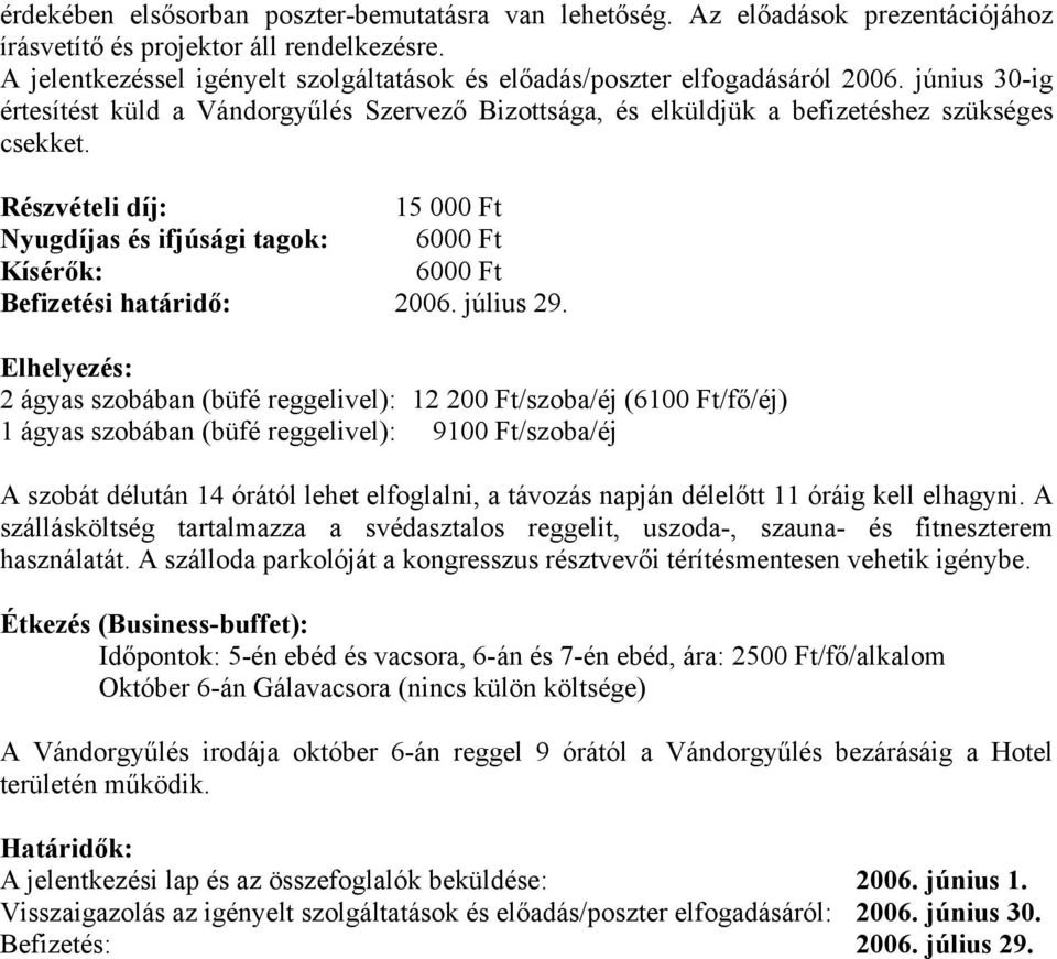 Részvételi díj: 15 000 Ft Nyugdíjas és ifjúsági tagok: 6000 Ft Kísérők: 6000 Ft Befizetési határidő: 2006. július 29.