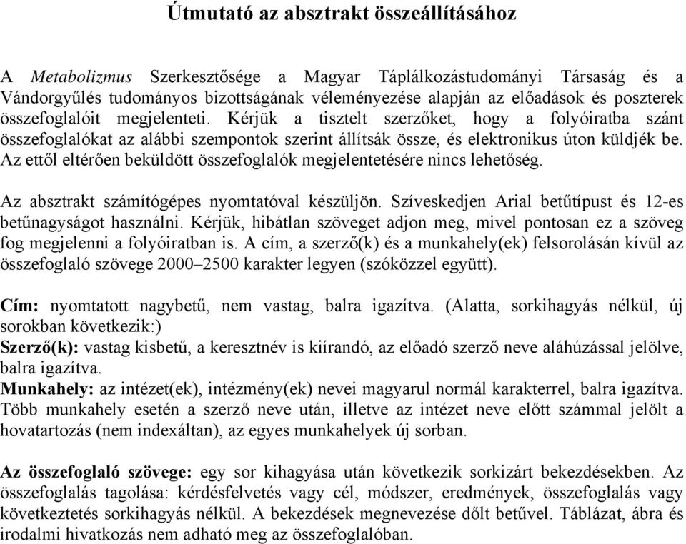 Az ettől eltérően beküldött összefoglalók megjelentetésére nincs lehetőség. Az absztrakt számítógépes nyomtatóval készüljön. Szíveskedjen Arial betűtípust és 12-es betűnagyságot használni.