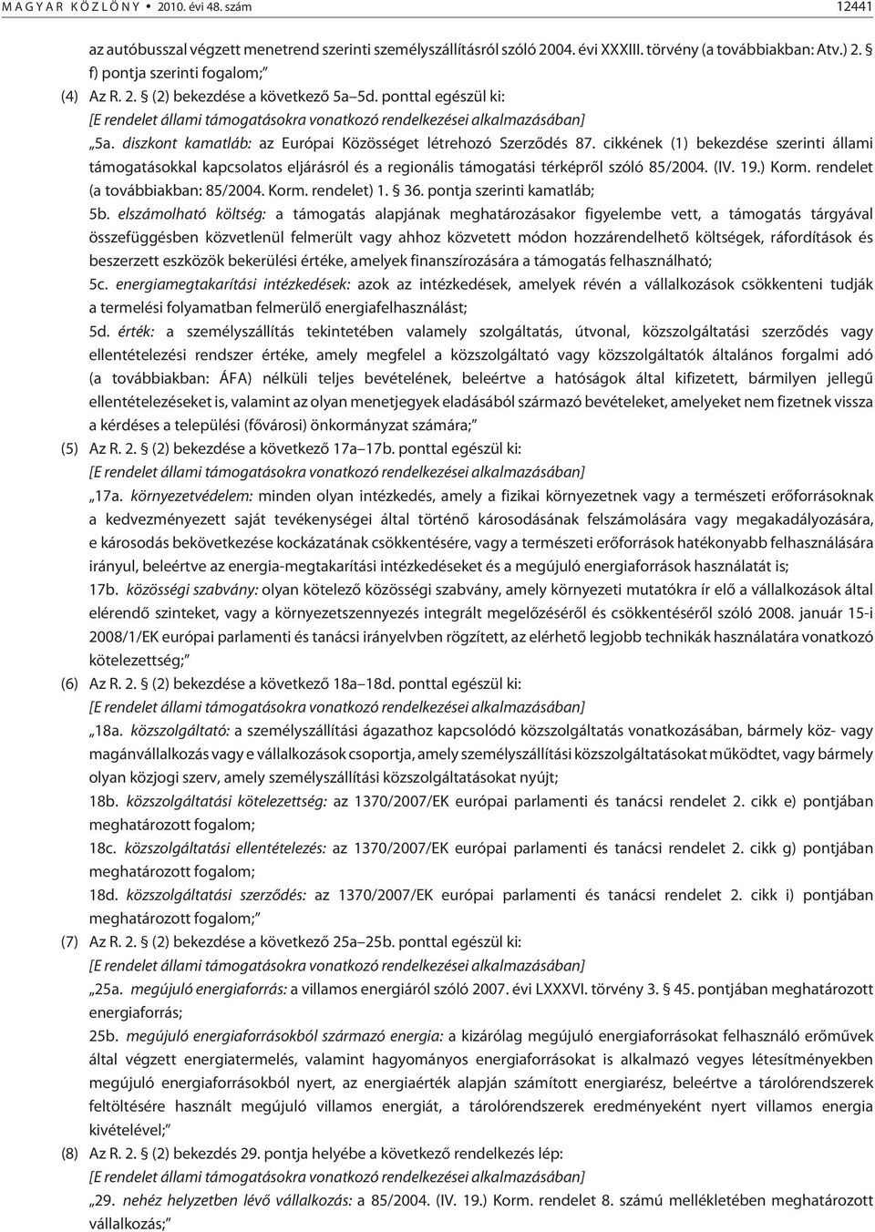 cikkének (1) bekezdése szerinti állami támogatásokkal kapcsolatos eljárásról és a regionális támogatási térképrõl szóló 85/2004. (IV. 19.) Korm. rendelet (a továbbiakban: 85/2004. Korm. rendelet) 1.