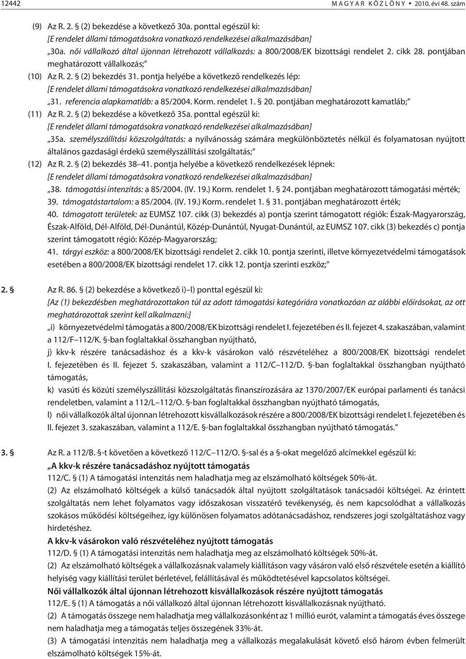 pontja helyébe a következõ rendelkezés lép: [E rendelet állami támogatásokra vonatkozó rendelkezései alkalmazásában] 31. referencia alapkamatláb: a 85/2004. Korm. rendelet 1. 20.