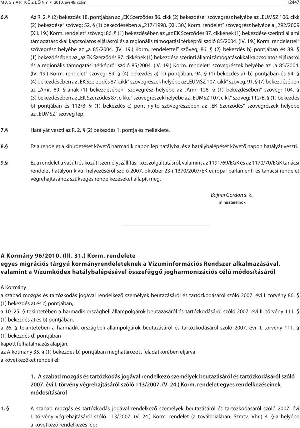 cikkének (1) bekezdése szerinti állami támogatásokkal kapcsolatos eljárásról és a regionális támogatási térképrõl szóló 85/2004. (IV. 19.) Korm. rendelettel szövegrész helyébe az a 85/2004. (IV. 19.) Korm. rendelettel szöveg; 86.