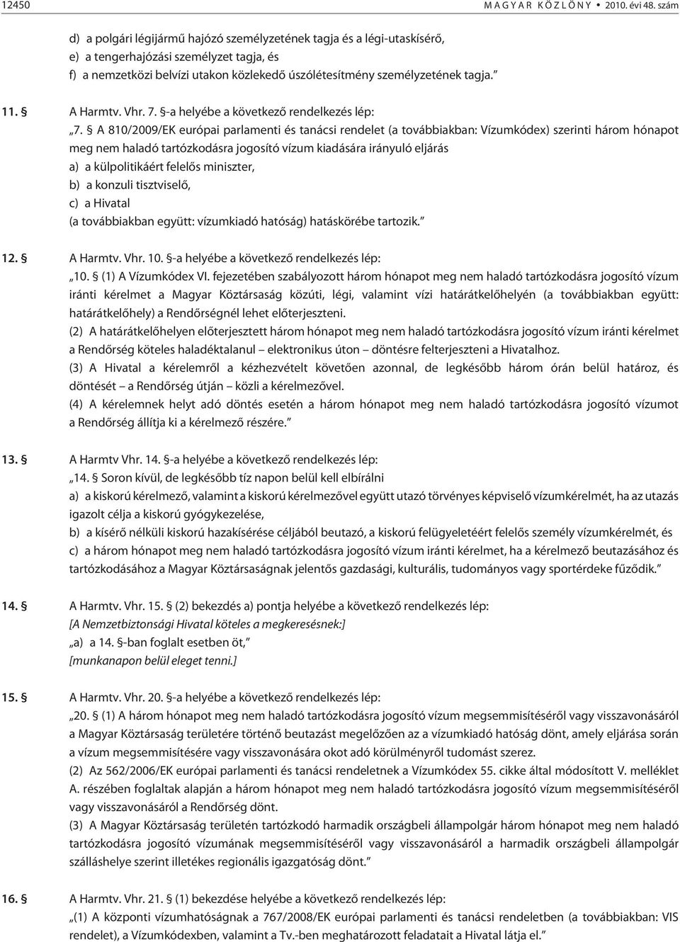 11. A Harmtv. Vhr. 7. -a helyébe a következõ rendelkezés lép: 7.