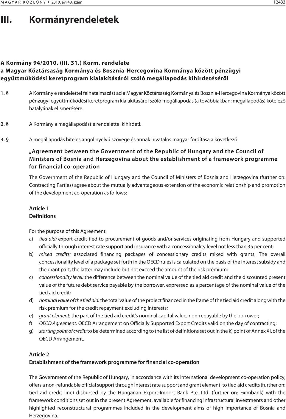 A Kormány e rendelettel felhatalmazást ad a Magyar Köztársaság Kormánya és Bosznia-Hercegovina Kormánya között pénzügyi együttmûködési keretprogram kialakításáról szóló megállapodás (a továbbiakban: