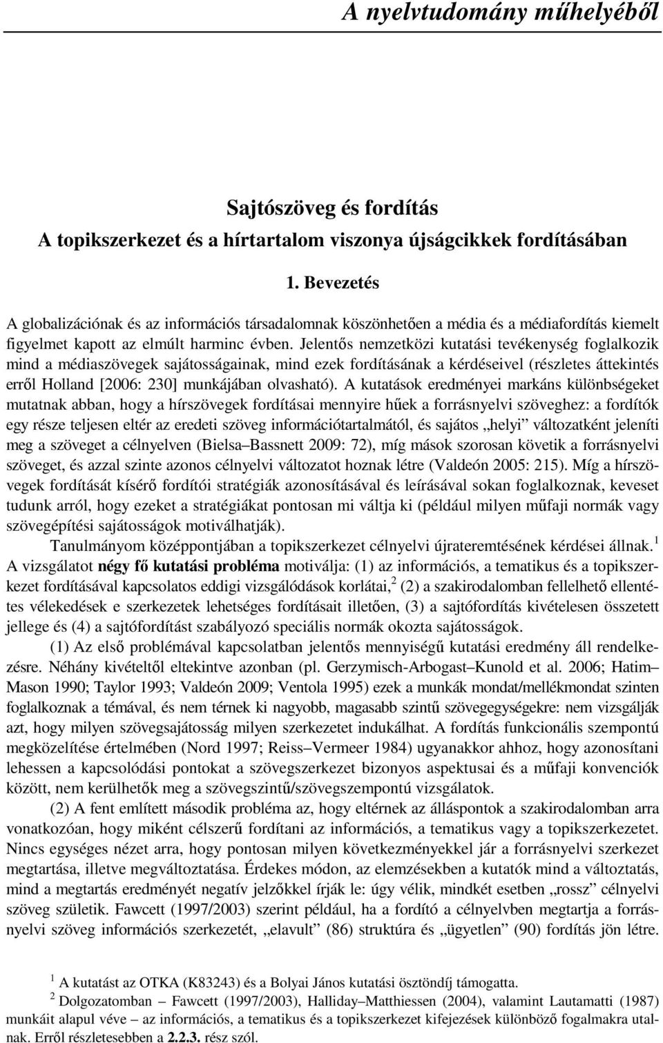 Jelentős nemzetközi kutatási tevékenység foglalkozik mind a médiaszövegek sajátosságainak, mind ezek fordításának a kérdéseivel (részletes áttekintés erről Holland [2006: 230] munkájában olvasható).