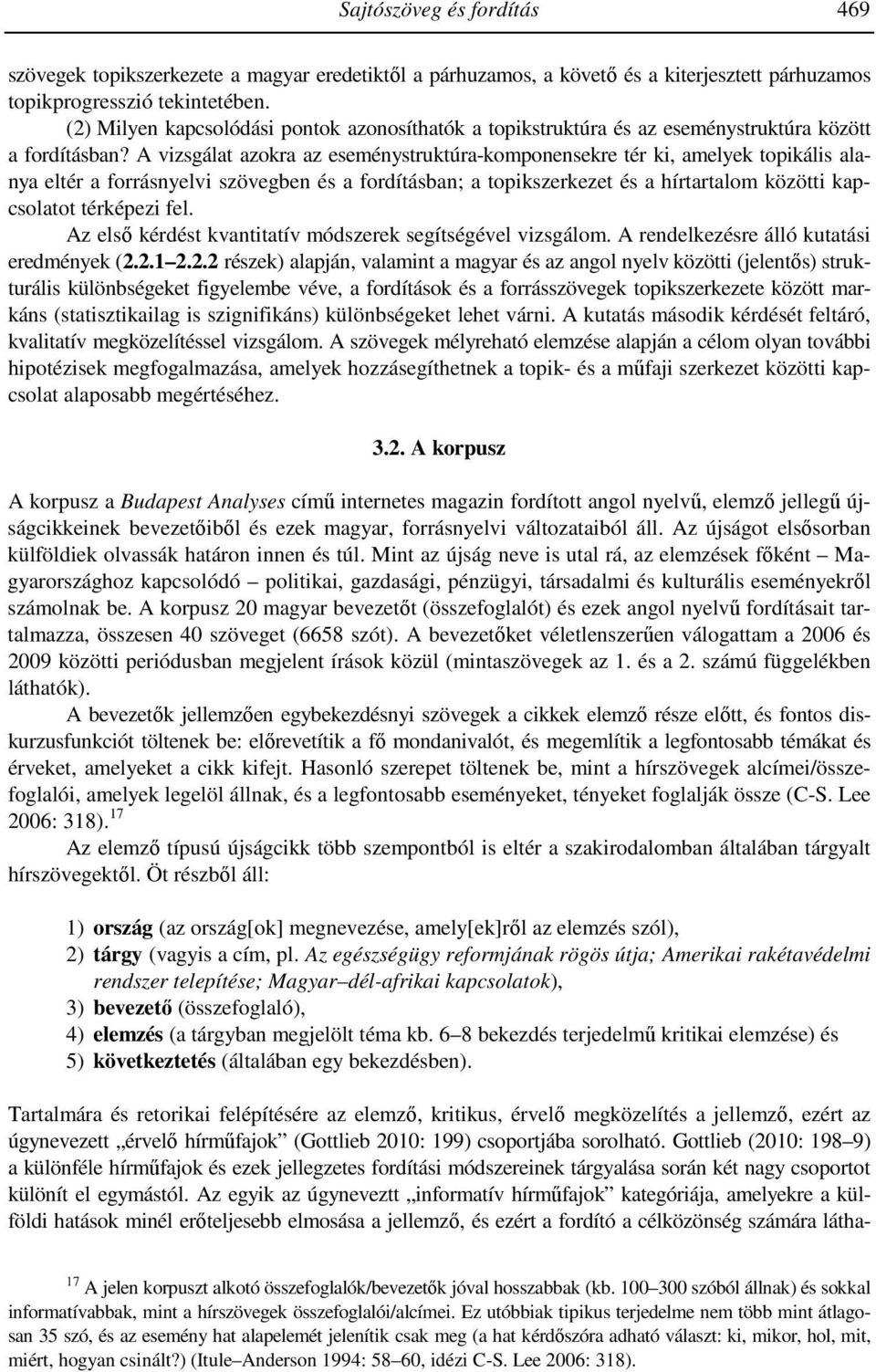 A vizsgálat azokra az eseménystruktúra-komponensekre tér ki, amelyek topikális alanya eltér a forrásnyelvi szövegben és a fordításban; a topikszerkezet és a hírtartalom közötti kapcsolatot térképezi