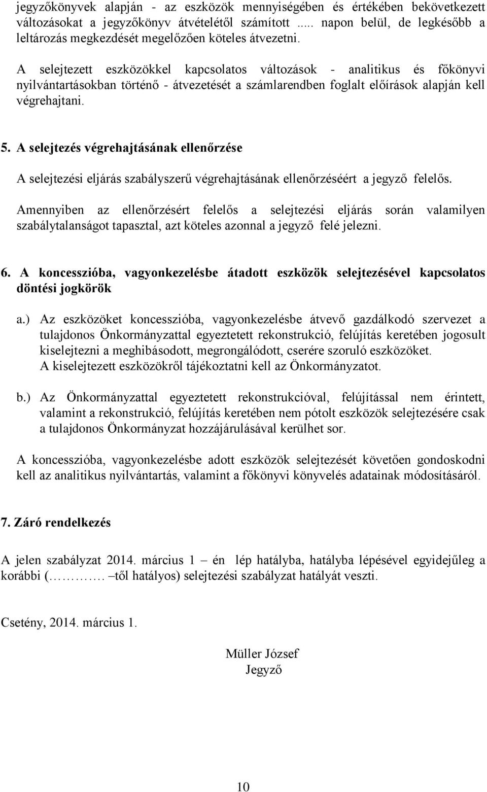 A selejtezett eszközökkel kapcsolatos változások - analitikus és főkönyvi nyilvántartásokban történő - átvezetését a számlarendben foglalt előírások alapján kell végrehajtani. 5.