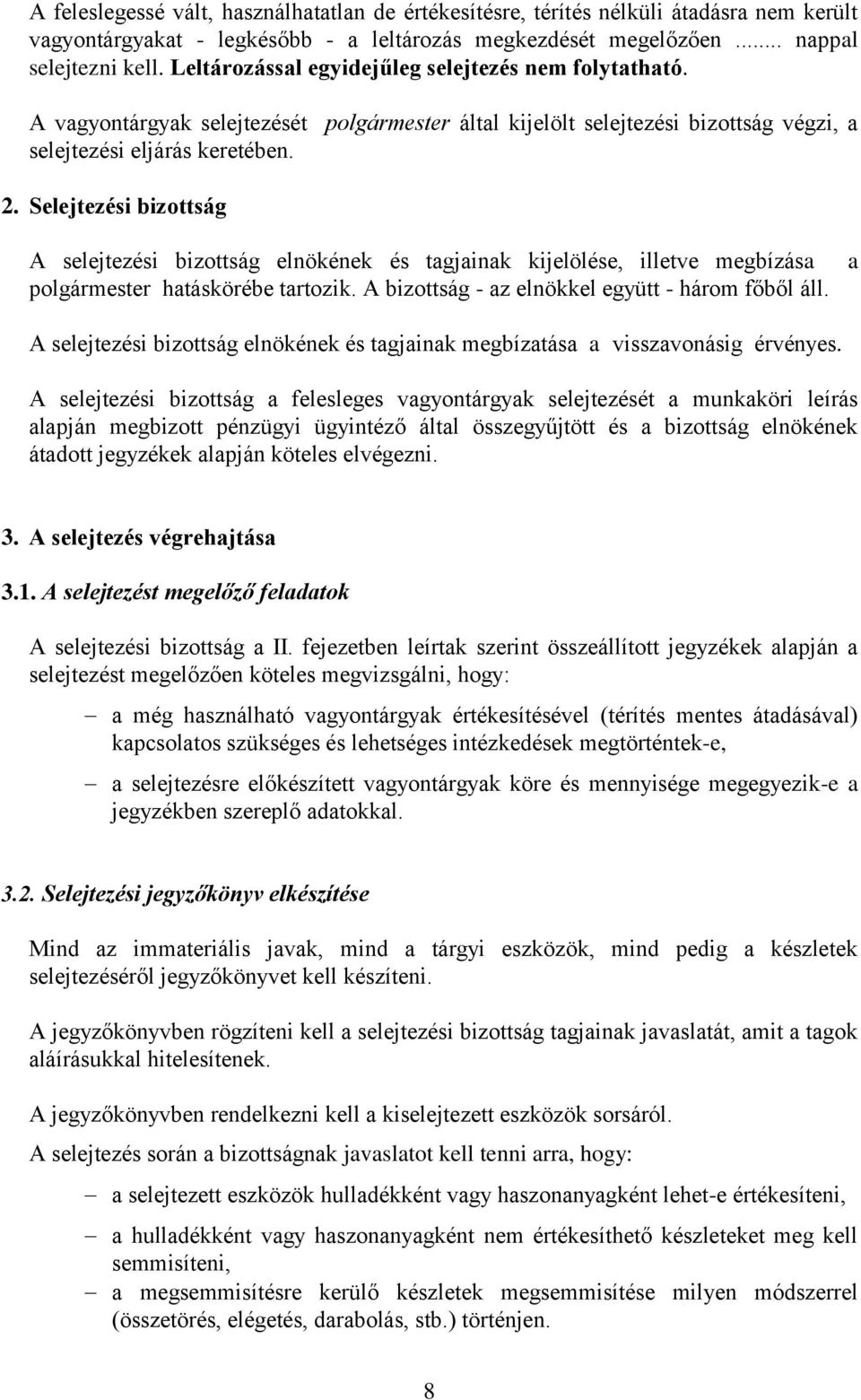 Selejtezési bizottság A selejtezési bizottság elnökének és tagjainak kijelölése, illetve megbízása polgármester hatáskörébe tartozik. A bizottság - az elnökkel együtt - három főből áll.