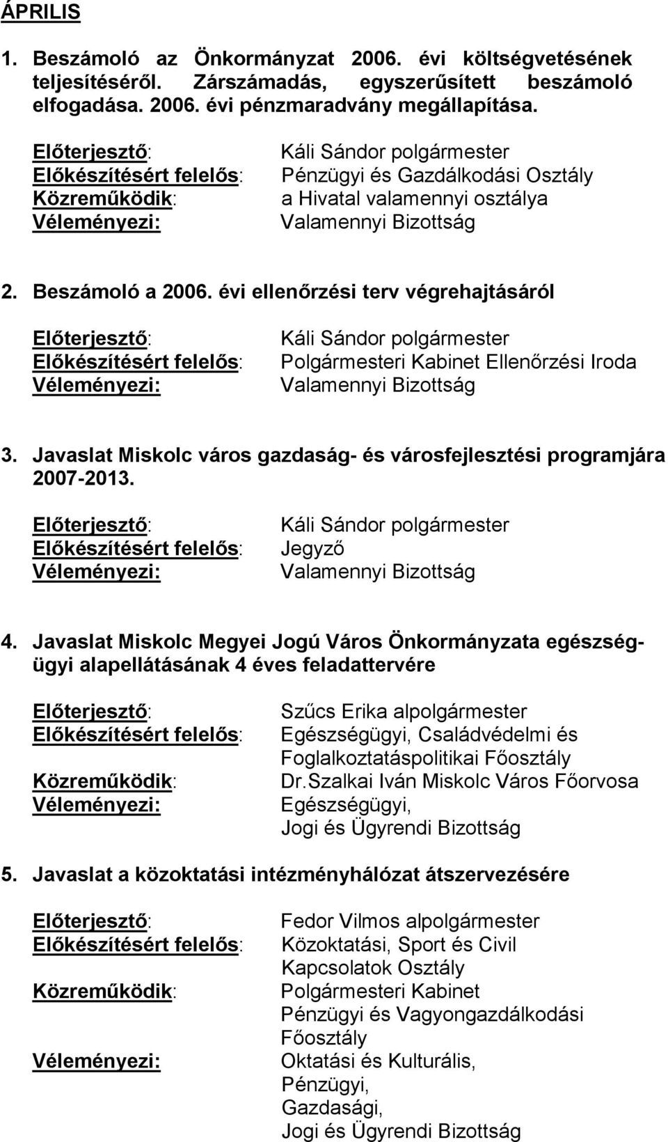 évi ellenőrzési terv végrehajtásáról Polgármesteri Kabinet Ellenőrzési Iroda Valamennyi Bizottság 3. Javaslat Miskolc város gazdaság- és városfejlesztési programjára 2007-2013.