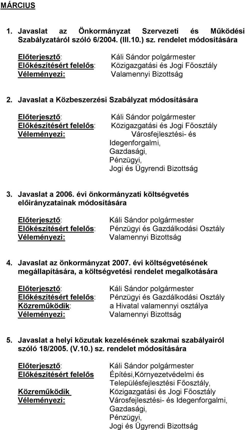 évi önkormányzati költségvetés előirányzatainak módosítására Pénzügyi és Gazdálkodási Osztály Valamennyi Bizottság 4. Javaslat az önkormányzat 2007.