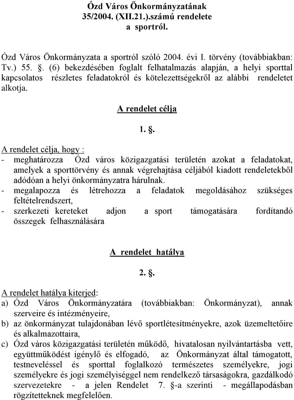 . A rendelet célja, hogy : - meghatározza Ózd város közigazgatási területén azokat a feladatokat, amelyek a sporttörvény és annak végrehajtása céljából kiadott rendeletekből adódóan a helyi