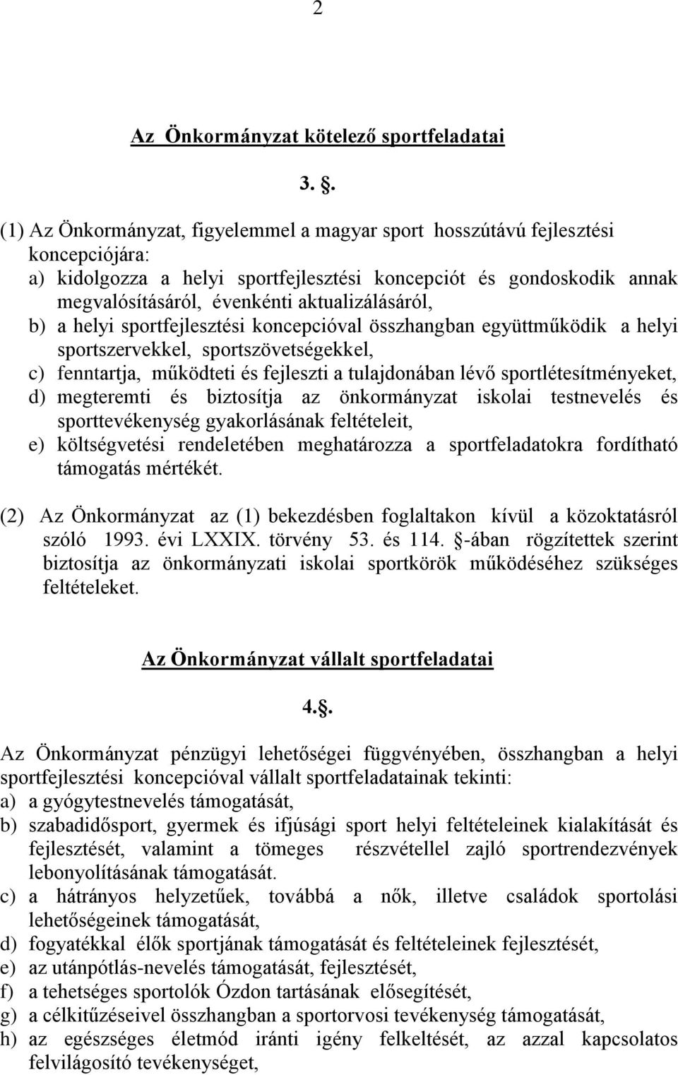 aktualizálásáról, b) a helyi sportfejlesztési koncepcióval összhangban együttműködik a helyi sportszervekkel, sportszövetségekkel, c) fenntartja, működteti és fejleszti a tulajdonában lévő