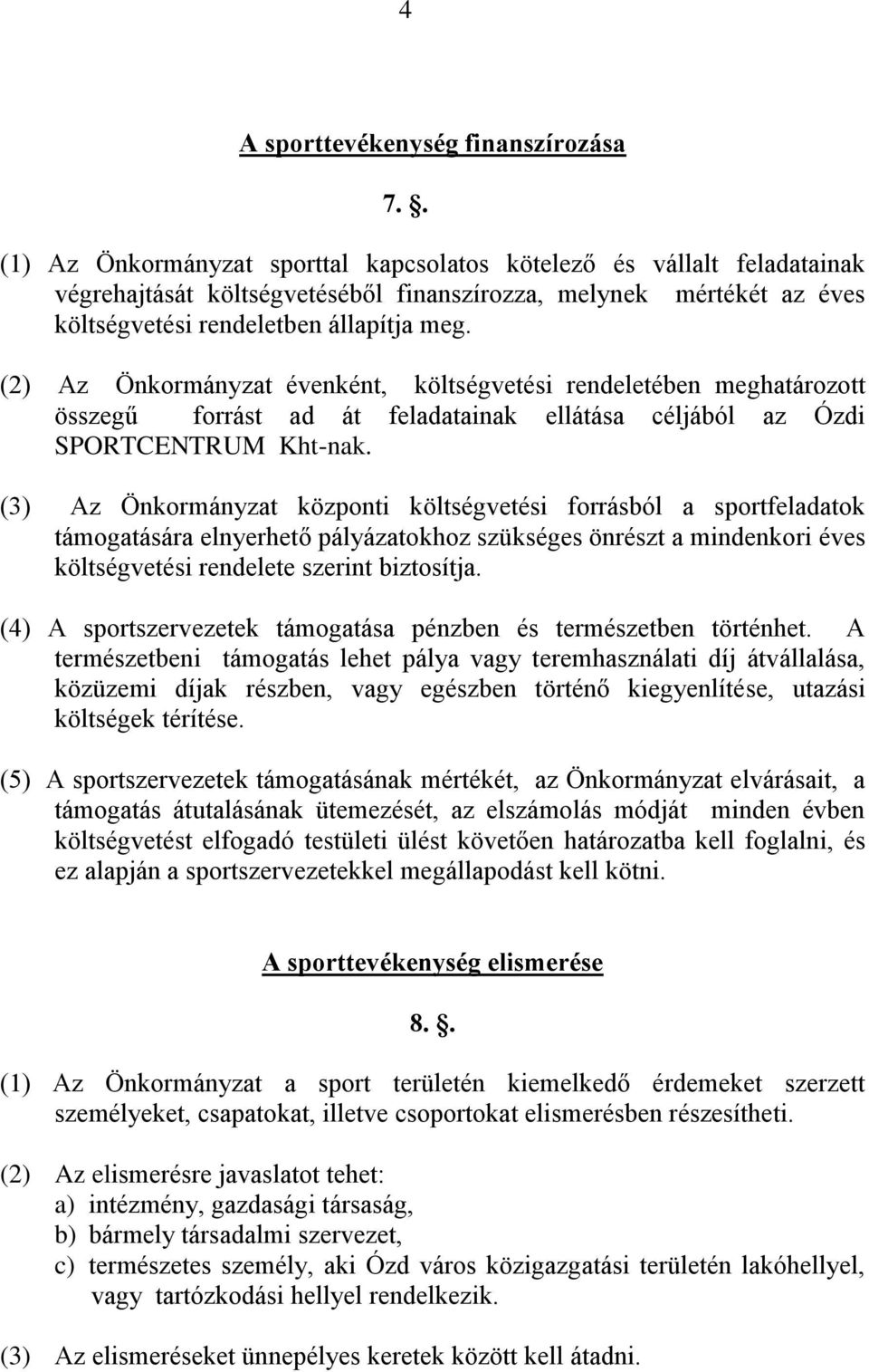 (2) Az Önkormányzat évenként, költségvetési rendeletében meghatározott összegű forrást ad át feladatainak ellátása céljából az Ózdi SPORTCENTRUM Kht-nak.