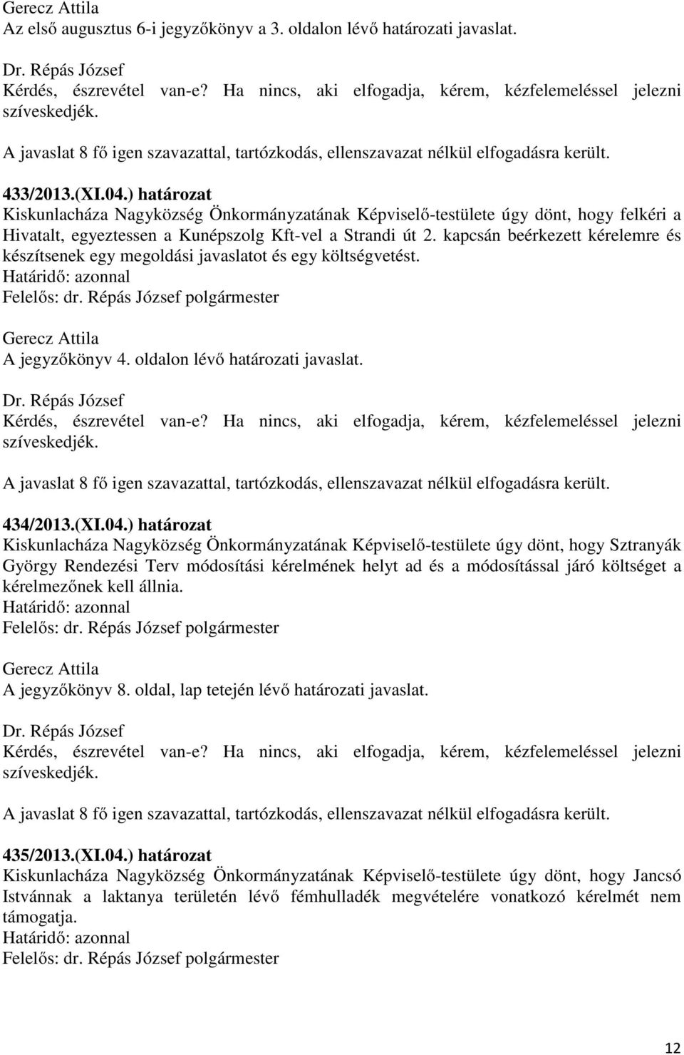 kapcsán beérkezett kérelemre és készítsenek egy megoldási javaslatot és egy költségvetést. A jegyzőkönyv 4. oldalon lévő határozati javaslat. 434/2013.(XI.04.