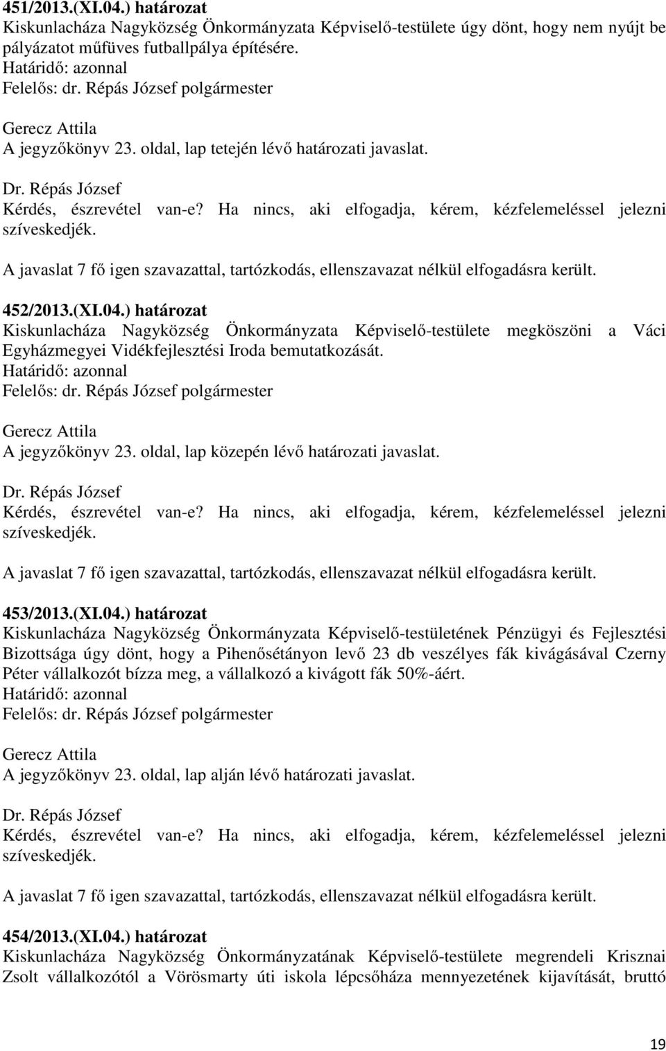 ) határozat Kiskunlacháza Nagyközség Önkormányzata Képviselő-testülete megköszöni a Váci Egyházmegyei Vidékfejlesztési Iroda bemutatkozását. A jegyzőkönyv 23.