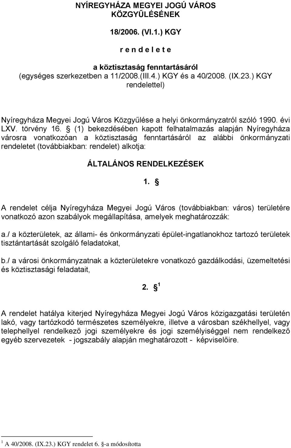 (1) bekezdésében kapott felhatalmazás alapján Nyíregyháza városra vonatkozóan a köztisztaság fenntartásáról az alábbi önkormányzati rendeletet (továbbiakban: rendelet) alkotja: ÁLTALÁNOS