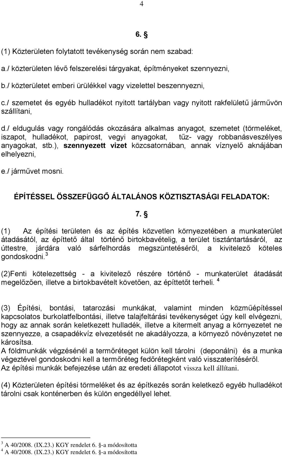 / eldugulás vagy rongálódás okozására alkalmas anyagot, szemetet (törmeléket, iszapot, hulladékot, papirost, vegyi anyagokat, tűz- vagy robbanásveszélyes anyagokat, stb.