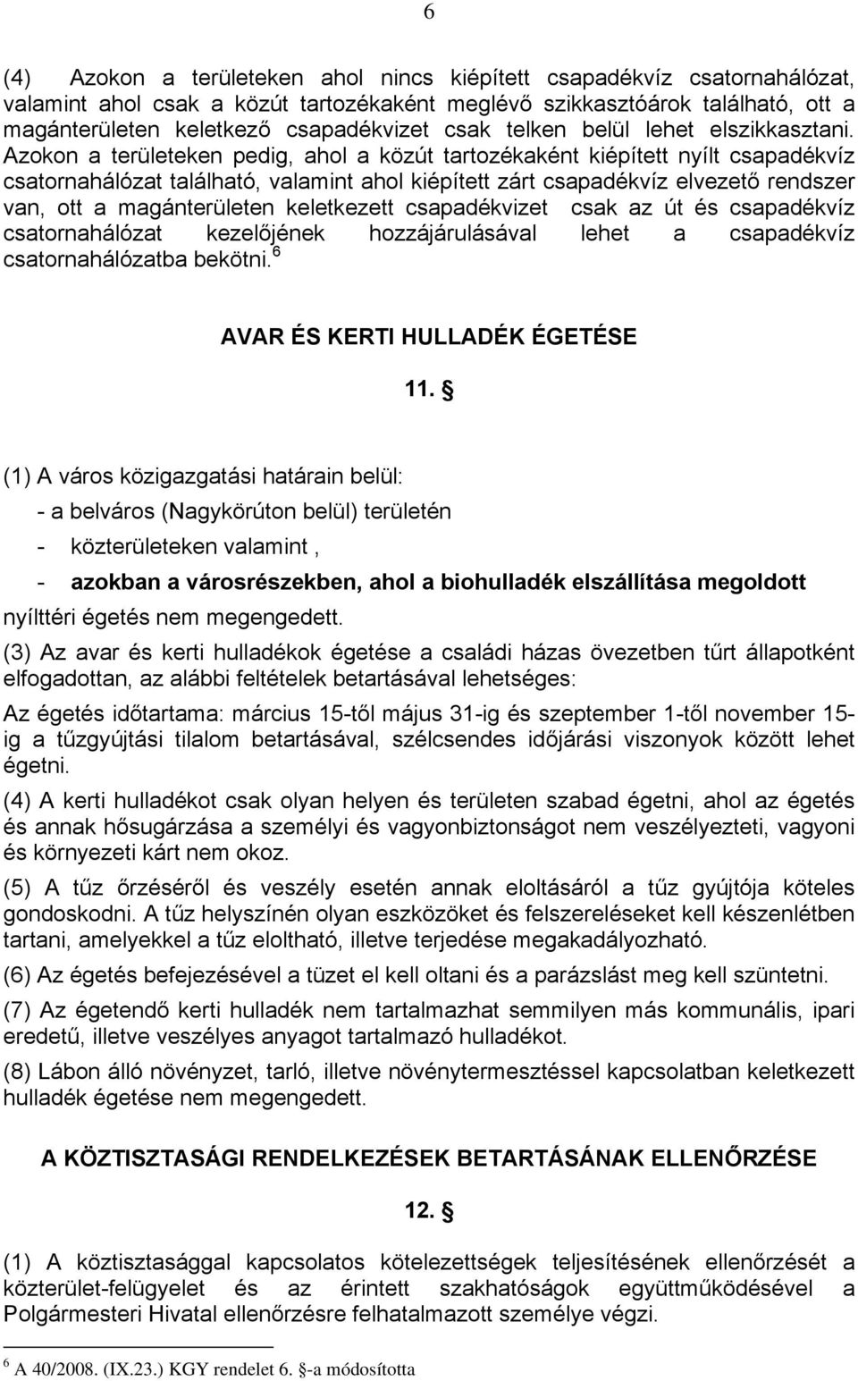 Azokon a területeken pedig, ahol a közút tartozékaként kiépített nyílt csapadékvíz csatornahálózat található, valamint ahol kiépített zárt csapadékvíz elvezető rendszer van, ott a magánterületen