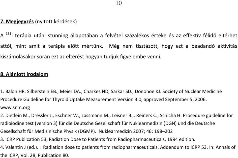 , Charkes ND, Sarkar SD., Donohoe KJ. Society of Nuclear Medicine Procedure Guideline for Thyroid Uptake Measurement Version 3.0, approved September 5, 2006. www.snm.org 2. Dietlein M., Dressler J.