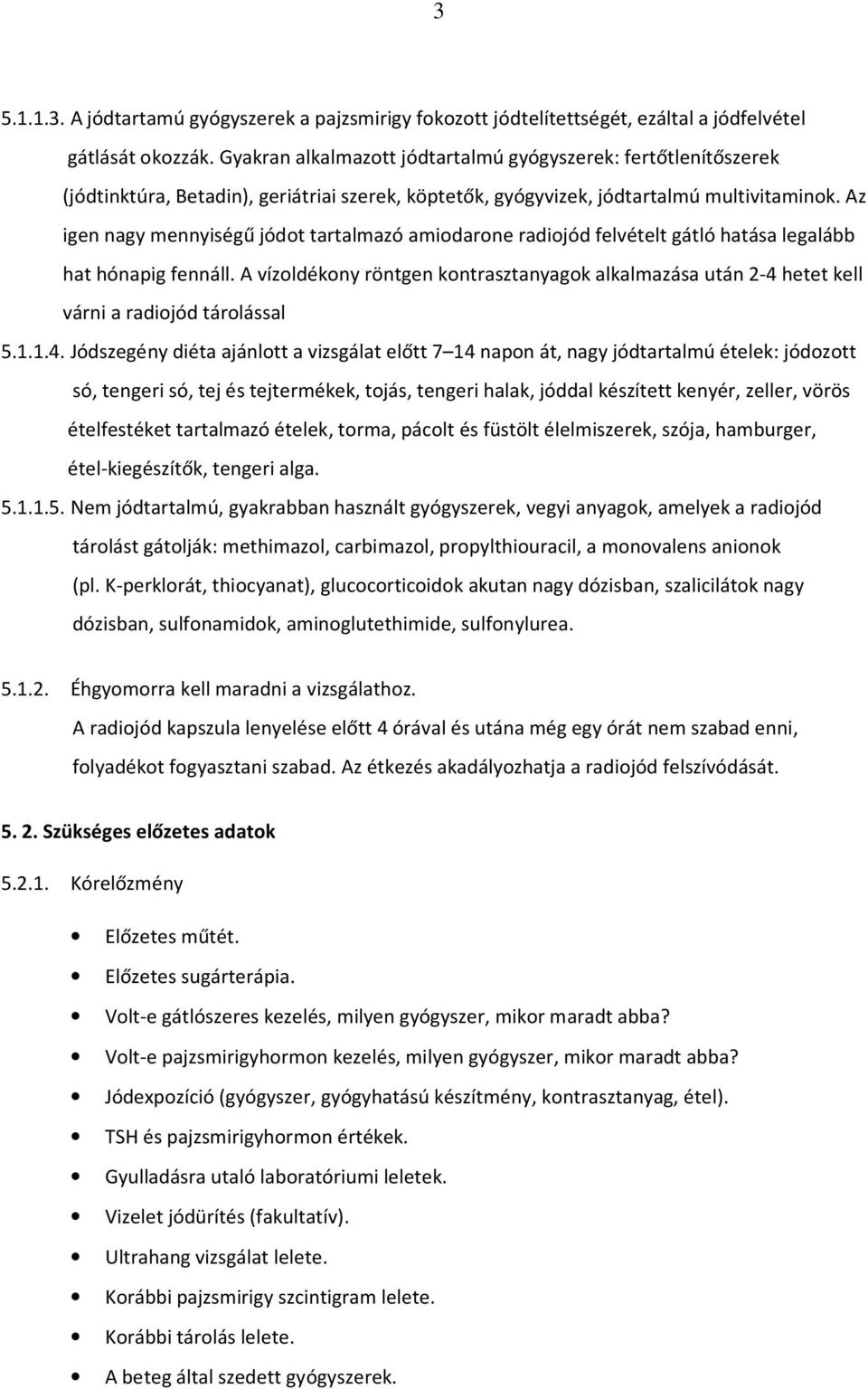 Az igen nagy mennyiségű jódot tartalmazó amiodarone radiojód felvételt gátló hatása legalább hat hónapig fennáll.