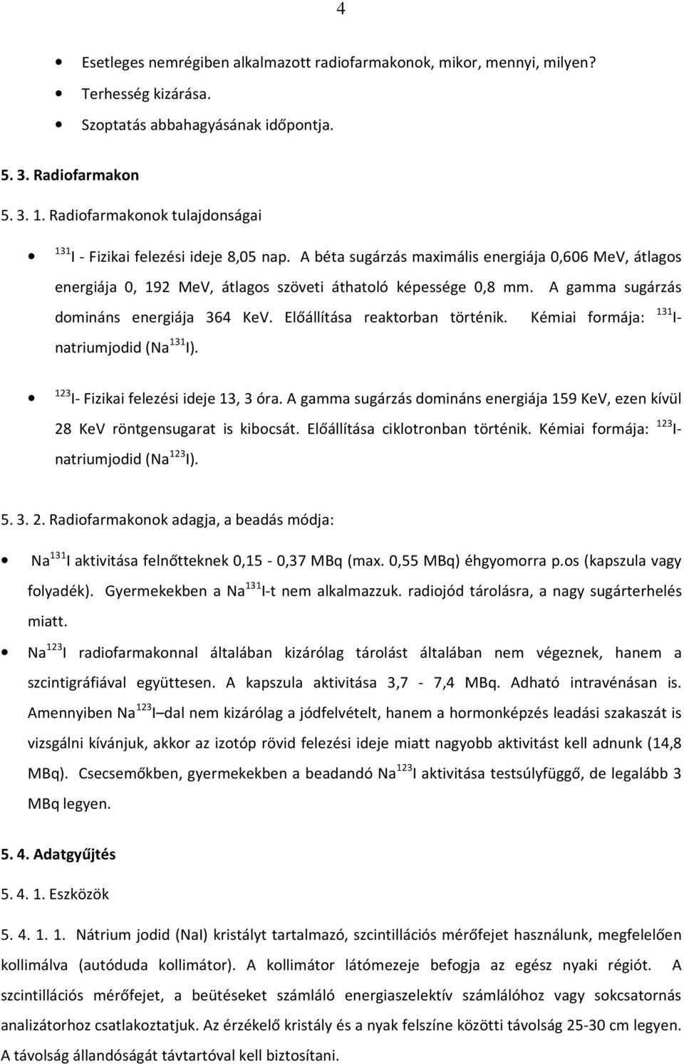 A gamma sugárzás domináns energiája 364 KeV. Előállítása reaktorban történik. Kémiai formája: natriumjodid (Na 131 I). 131 I- 123 I- Fizikai felezési ideje 13, 3 óra.