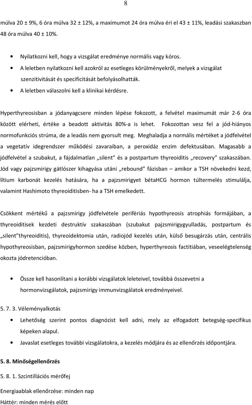 Hyperthyreosisban a jódanyagcsere minden lépése fokozott, a felvétel maximumát már 2-6 óra között elérheti, értéke a beadott aktivitás 80%-a is lehet.