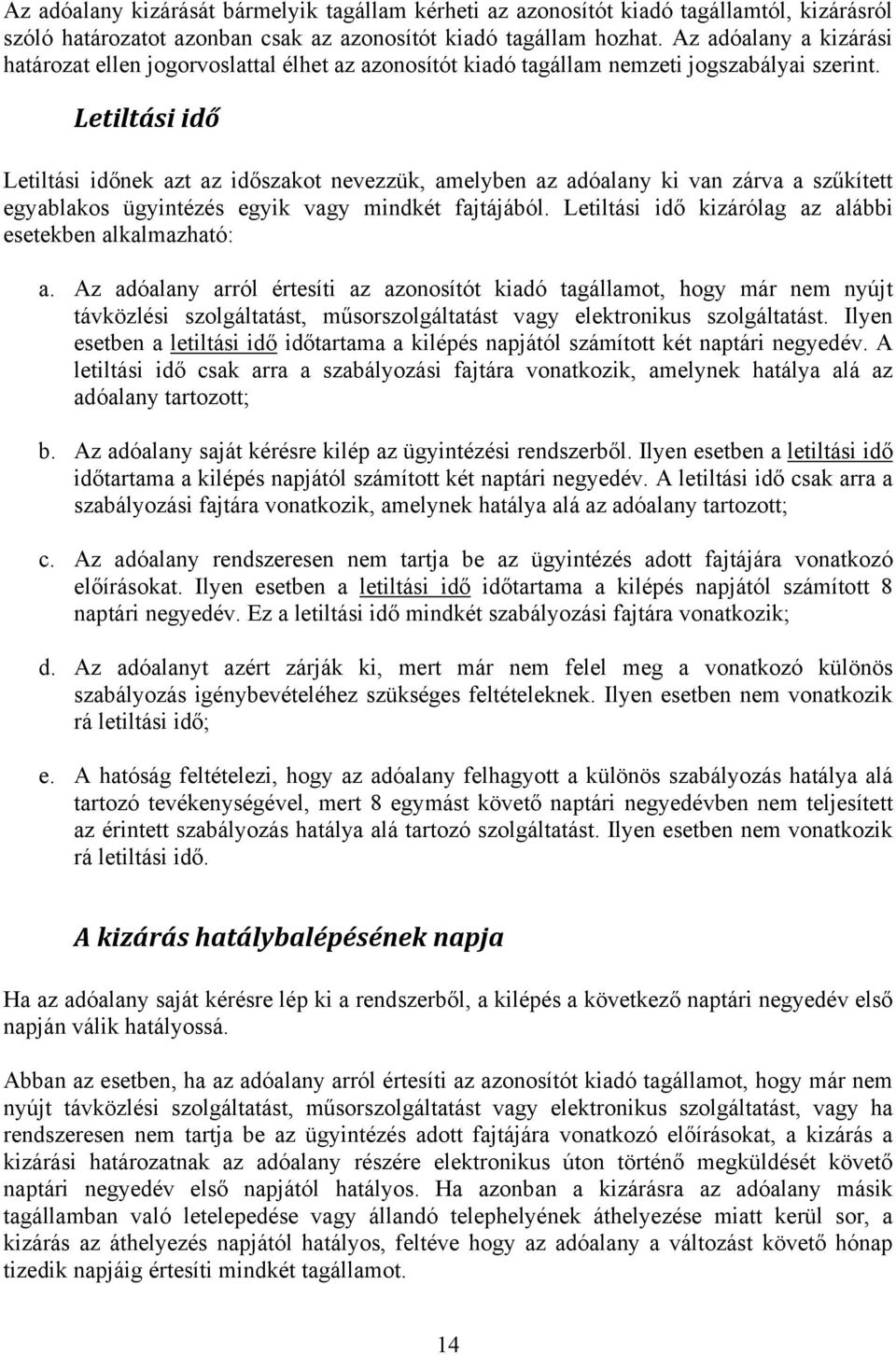 Letiltási idő Letiltási időnek azt az időszakot nevezzük, amelyben az adóalany ki van zárva a szűkített egyablakos ügyintézés egyik vagy mindkét fajtájából.