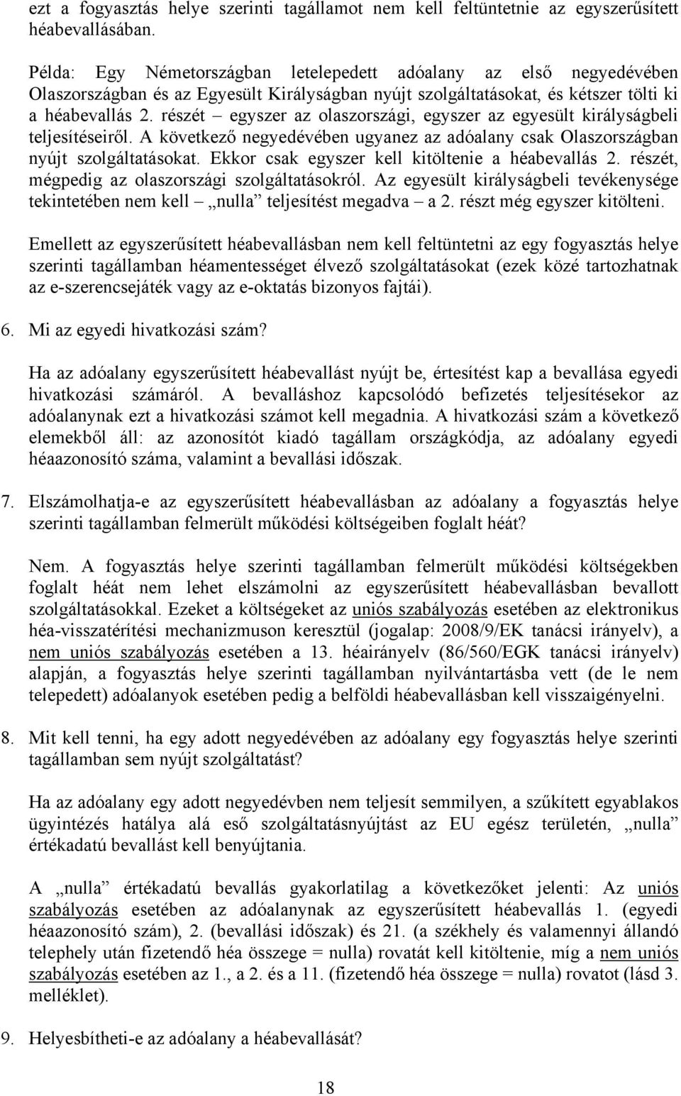 részét egyszer az olaszországi, egyszer az egyesült királyságbeli teljesítéseiről. A következő negyedévében ugyanez az adóalany csak Olaszországban nyújt szolgáltatásokat.