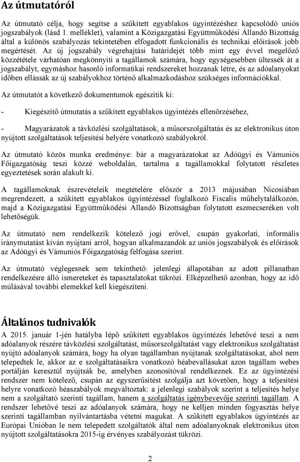 Az új jogszabály végrehajtási határidejét több mint egy évvel megelőző közzététele várhatóan megkönnyíti a tagállamok számára, hogy egységesebben ültessék át a jogszabályt, egymáshoz hasonló