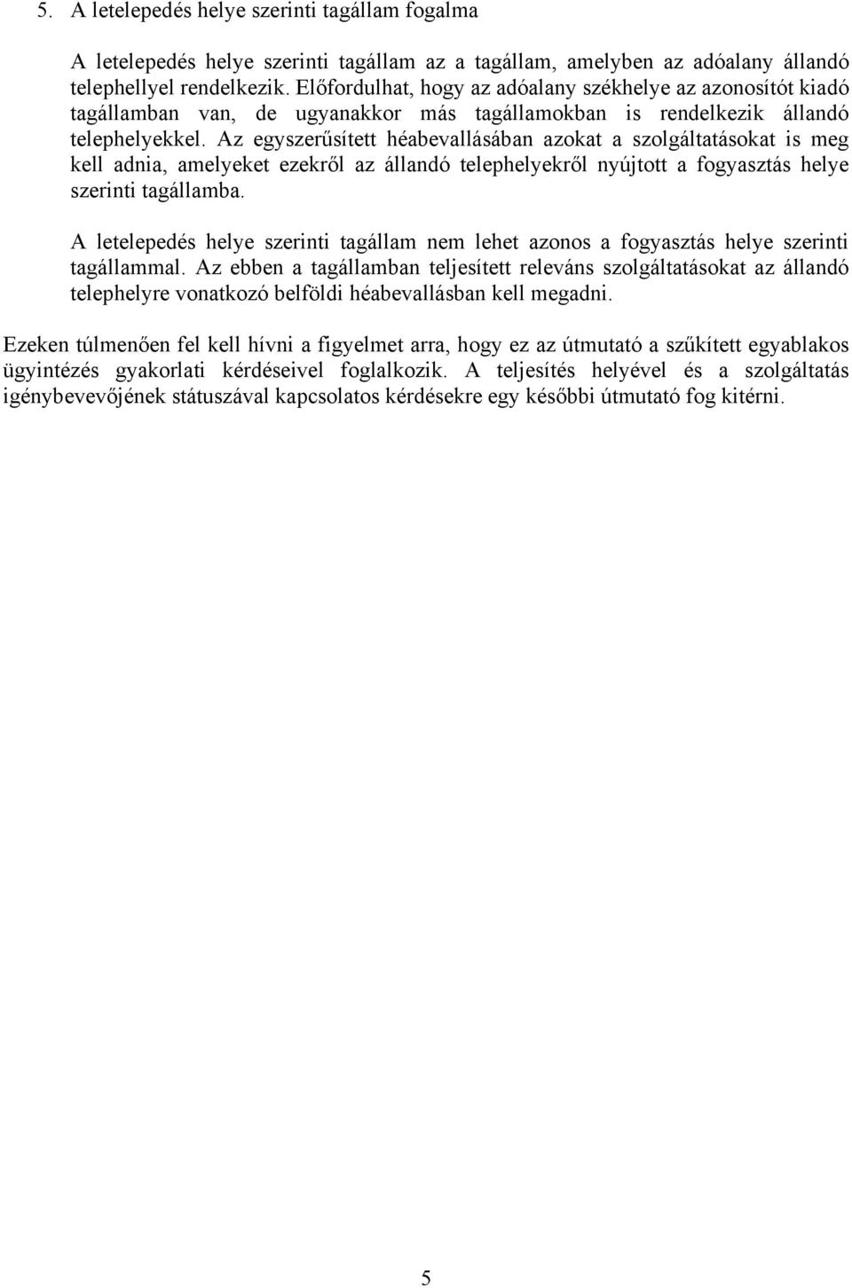 Az egyszerűsített héabevallásában azokat a szolgáltatásokat is meg kell adnia, amelyeket ezekről az állandó telephelyekről nyújtott a fogyasztás helye szerinti tagállamba.