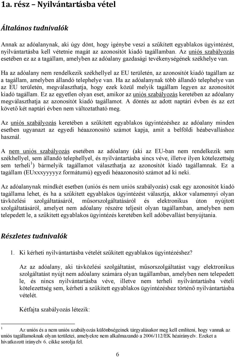 Ha az adóalany nem rendelkezik székhellyel az EU területén, az azonosítót kiadó tagállam az a tagállam, amelyben állandó telephelye van.