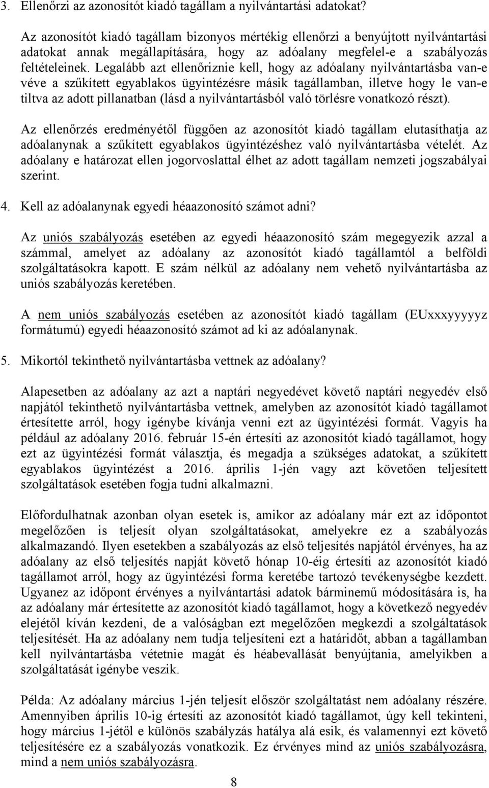 Legalább azt ellenőriznie kell, hogy az adóalany nyilvántartásba van-e véve a szűkített egyablakos ügyintézésre másik tagállamban, illetve hogy le van-e tiltva az adott pillanatban (lásd a