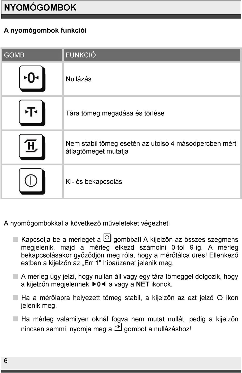 A mérleg bekapcsolásakor győződjön meg róla, hogy a mérőtálca üres! Ellenkező estben a kijelzőn az Err 1 hibaüzenet jelenik meg.