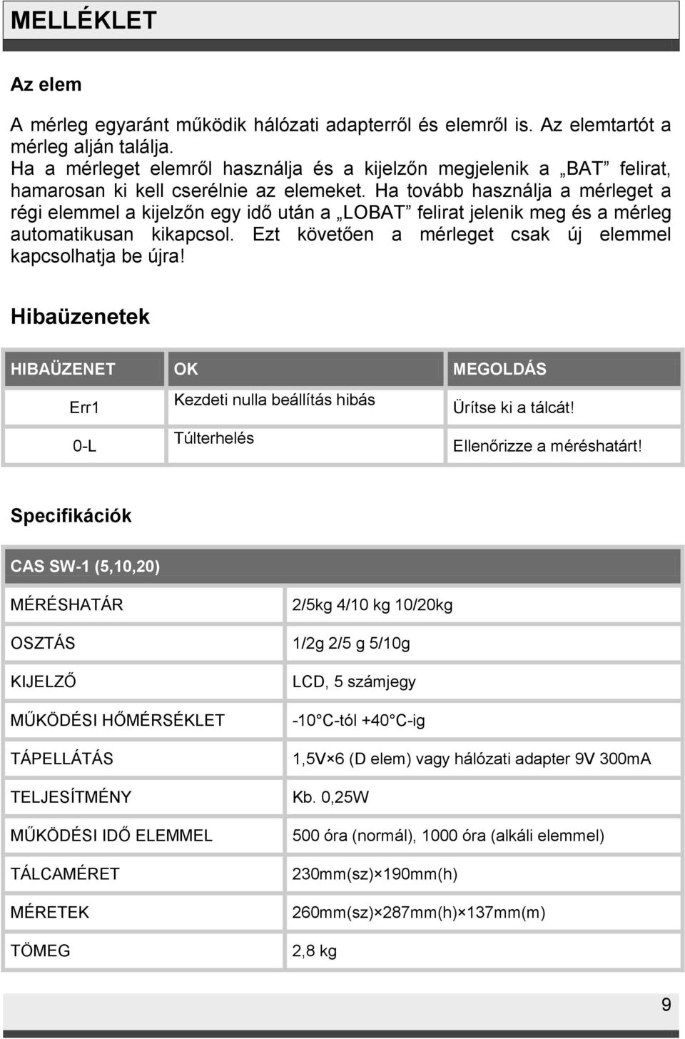 Ha tovább használja a mérleget a régi elemmel a kijelzőn egy idő után a LOBAT felirat jelenik meg és a mérleg automatikusan kikapcsol. Ezt követően a mérleget csak új elemmel kapcsolhatja be újra!