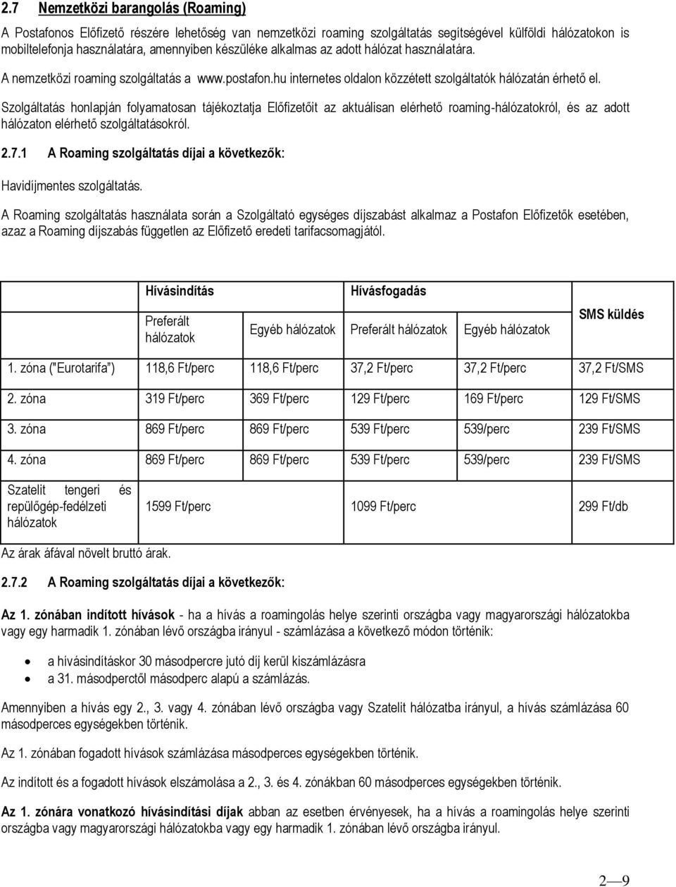Szolgáltatás honlapján folyamatosan tájékoztatja Előfizetőit az aktuálisan elérhető roaming-hálózatokról, és az adott hálózaton elérhető szolgáltatásokról. 2.7.