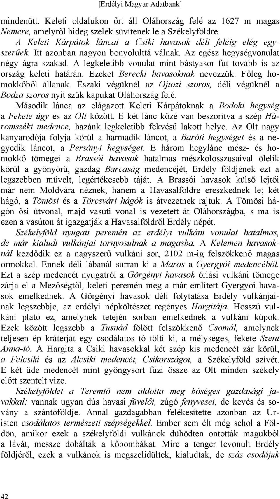 Főleg homokkőből állanak. Északi végüknél az Ojtozi szoros, déli végüknél a Bodza szoros nyit szűk kapukat Oláhország felé.