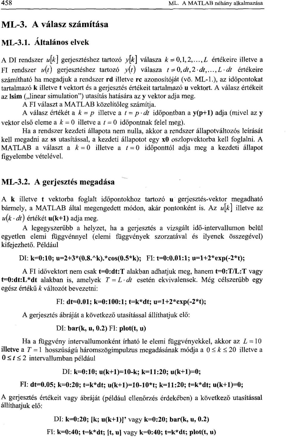 ML-L), az időpontokat tartalmazó k illetve t vektort és a gerjesztés értékeit tartalmazó u vektort. A válasz értékeit az Isim ( linear simulation") utasítás hatására az y vektor adja meg.