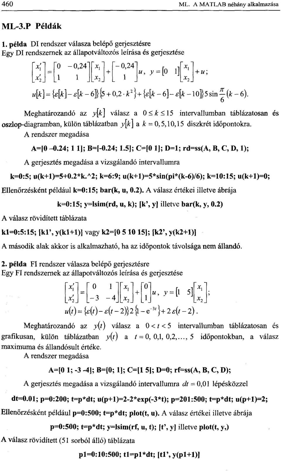 k2 )+ i4 k - 6]-e[k-l0}5sin-{k - 6). 6 Meghatározandó az y[k] válasz a 0 < A: < 15 intervallumban táblázatosan és oszlop-diagramban, külön táblázatban y\k\ a A: = 0,5,10,15 diszkrét időpontokra.