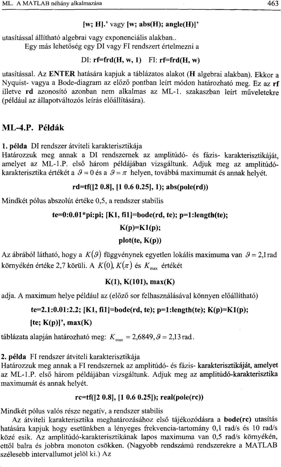 Ekkor a Nyquist- vagya a Bode-diagram az előző pontban leírt módon határozható meg. Ez az rf illetve rd azonosító azonban nem alkalmas az ML-1.