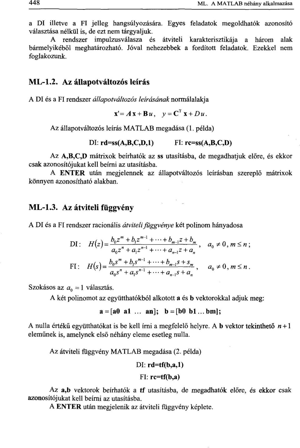 Az állapotváltozós leírás A Dl és a FI rendszer állapotváltozós leírásának normálalakja \'= Ax + Bu, y = C T x + Du. Az állapotváltozós leírás MATLAB megadása (1.