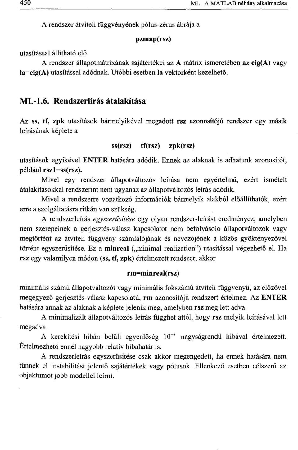 Rendszerlírás átalakítása Az ss, tf, zpk utasítások bármelyikével megadott rsz azonosítójú rendszer egy másik leírásának képlete a ss(rsz) tf(rsz) zpk(rsz) utasítások egyikével ENTER hatására adódik.