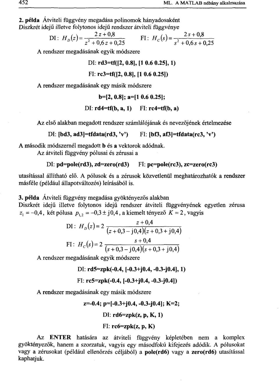 +0,6z + 0,25 s 2 +0,65 + 0,25 A rendszer megadásának egyik módszere Dl: rd3=tf([2, 0.8], [1 0.6 0.25], 1) FI: rc3=tf([2,0.8], [1 0.6 0.25]) A rendszer megadásának egy másik módszere b=[2, 0.