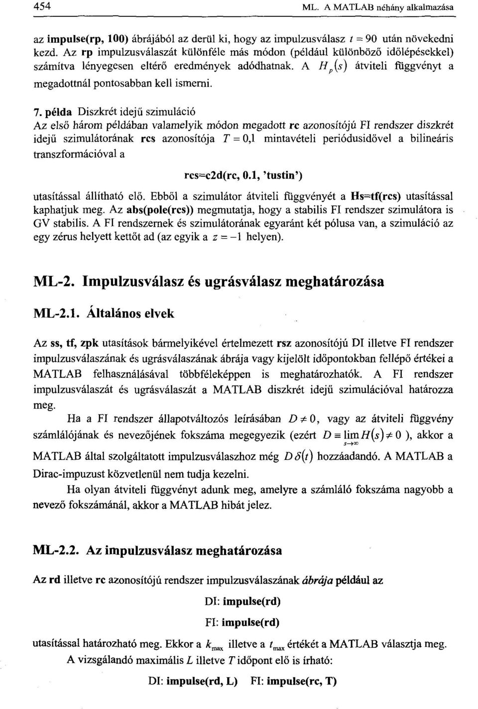 példa Diszkrét idejű szimuláció Az első három példában valamelyik módon megadott re azonosítójú FI rendszer diszkrét idejű szimulátorának rcs azonosítója T = 0,1 mintavételi periódusidővel a