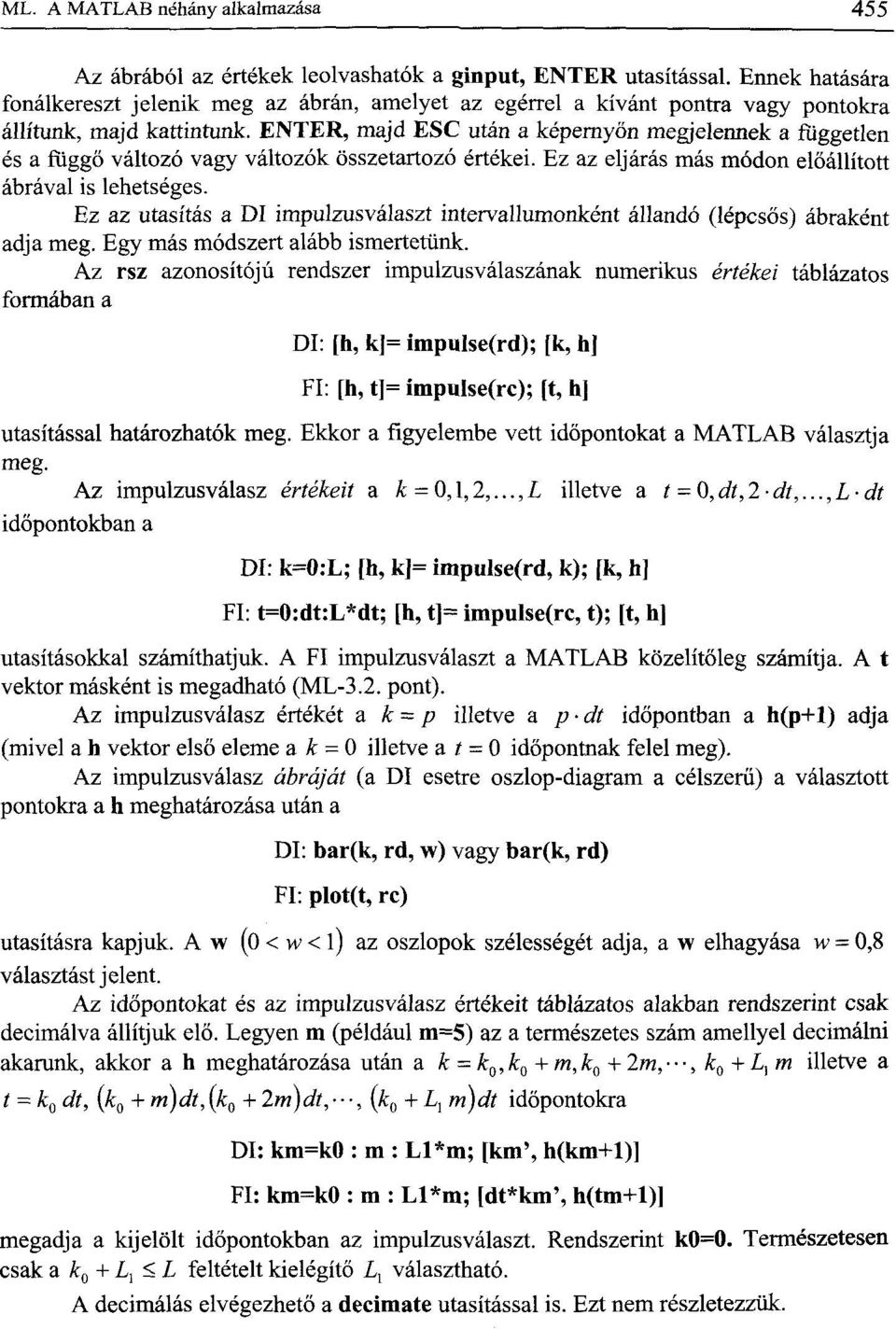 ENTER, majd ESC után a képernyőn megjelennek a független és a függő változó vagy változók összetartozó értékei. Ez az eljárás más módon előállított ábrával is lehetséges.