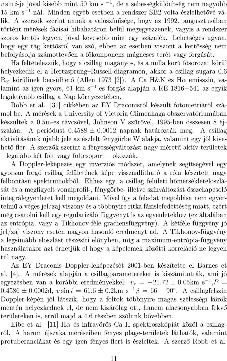 Lehetséges ugyan, hogy egy tág kett sr l van szó, ebben az esetben viszont a kett sség nem befolyásolja számottev en a f komponens mágneses terét vagy forgását.