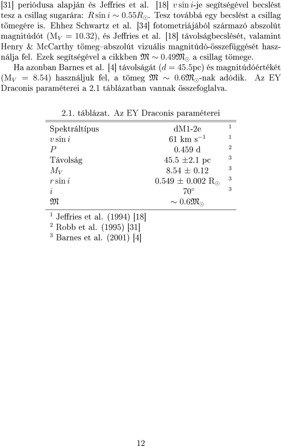 Ezek segítségével a cikkben M 0.49M a csillag tömege. Ha azonban Barnes et al. [4] távolságát (d = 45.5pc) és magnitúdóértékét (M V = 8.54) használjuk fel, a tömeg M 0.6M -nak adódik.