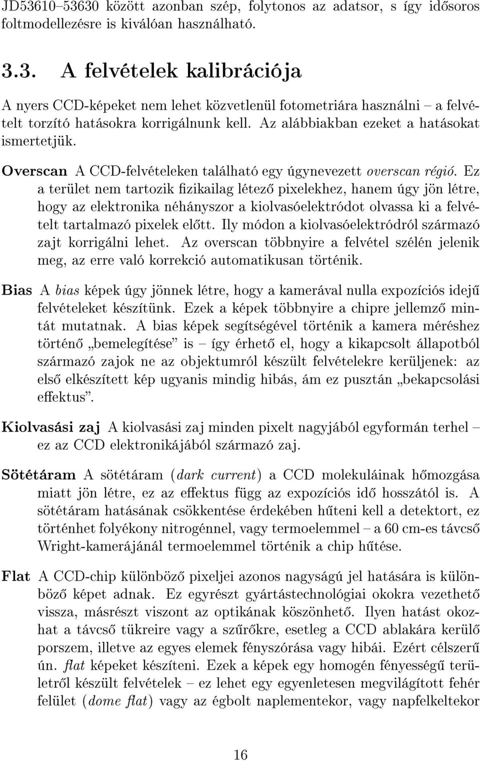 Ez a terület nem tartozik zikailag létez pixelekhez, hanem úgy jön létre, hogy az elektronika néhányszor a kiolvasóelektródot olvassa ki a felvételt tartalmazó pixelek el tt.