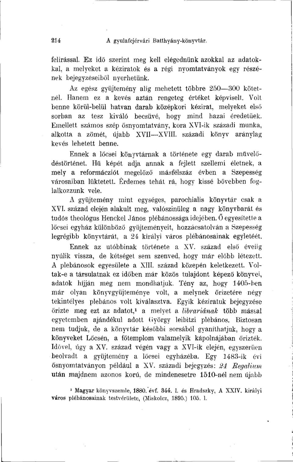 Volt benne körül-belül hatvan darab középkori kézirat, melyeket első sorban az tesz kiváló becsüvé, hogy mind hazai eredetűek.